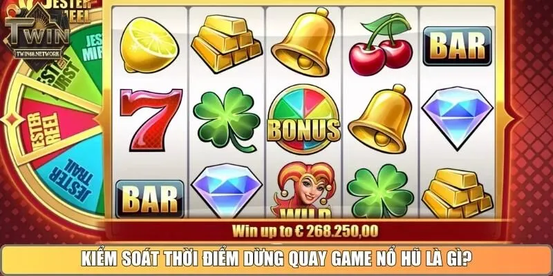 Kiểm soát thời điểm dừng quay game nổ hũ là gì?