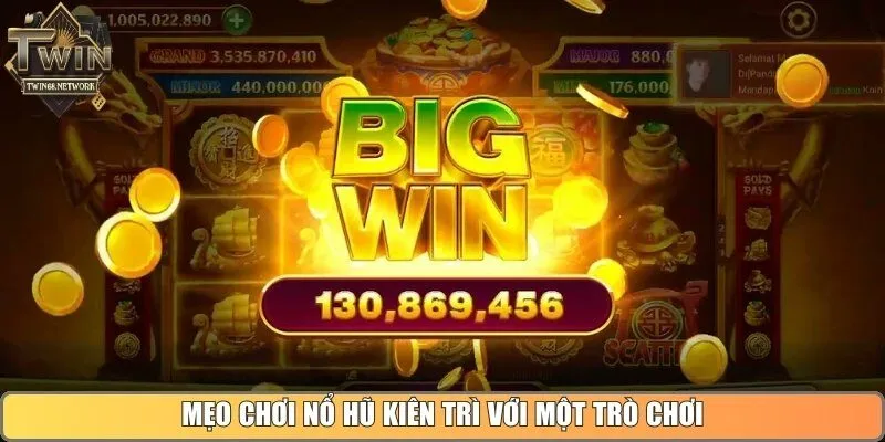 Mẹo chơi nổ hũ kiên trì với một trò chơi nhất định